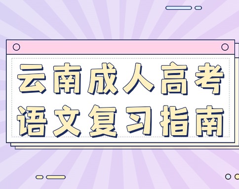 掌握方法，提高效率——云南成人高考语文复习指南